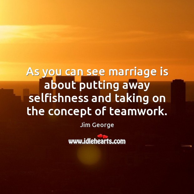 As you can see marriage is about putting away selfishness and taking Teamwork Quotes Image