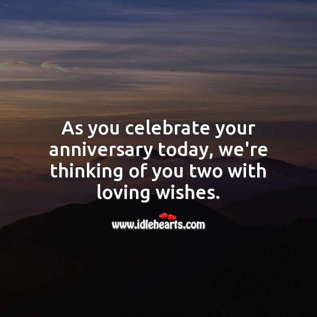 As you celebrate your anniversary today, we’re thinking of you two with loving wishes. Wedding Anniversary Messages for Friends Image