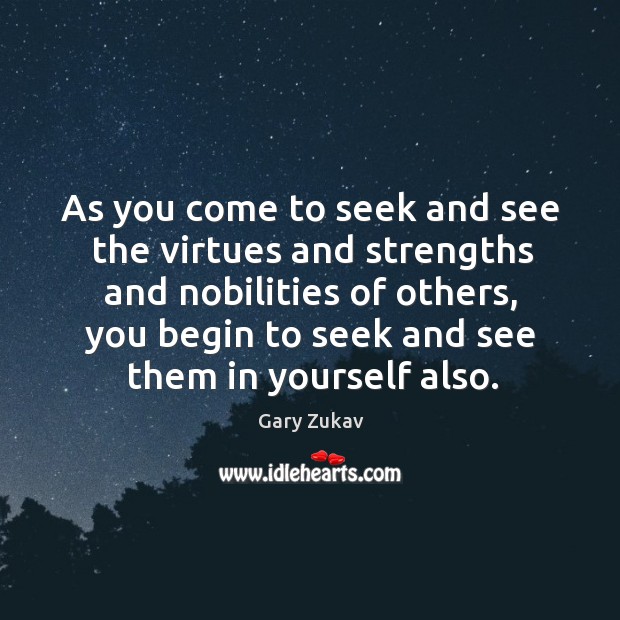 As you come to seek and see the virtues and strengths and Gary Zukav Picture Quote