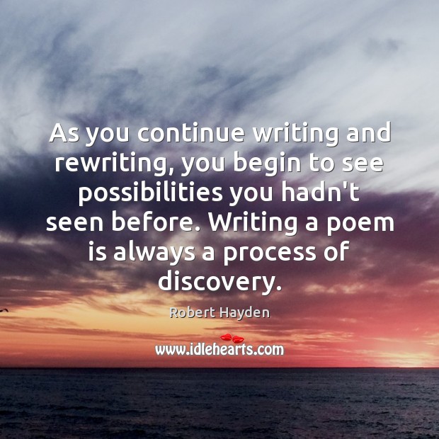 As you continue writing and rewriting, you begin to see possibilities you Robert Hayden Picture Quote
