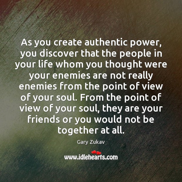 As you create authentic power, you discover that the people in your Image