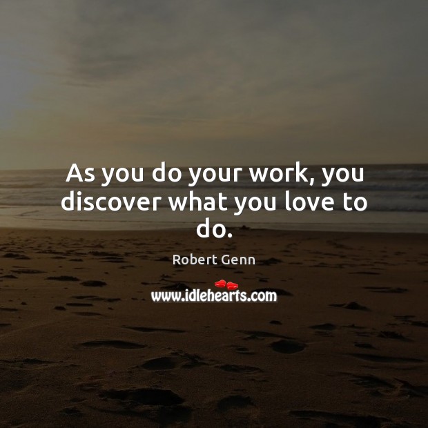 As you do your work, you discover what you love to do. Robert Genn Picture Quote