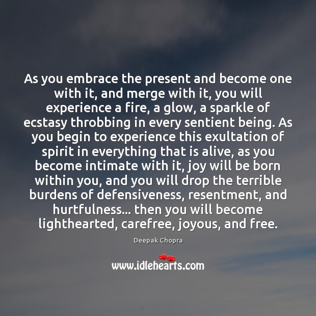 As you embrace the present and become one with it, and merge 