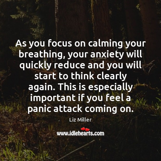 As you focus on calming your breathing, your anxiety will quickly reduce Liz Miller Picture Quote