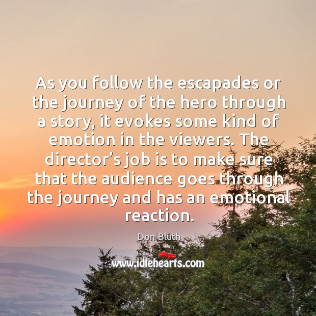 As you follow the escapades or the journey of the hero through a story Don Bluth Picture Quote