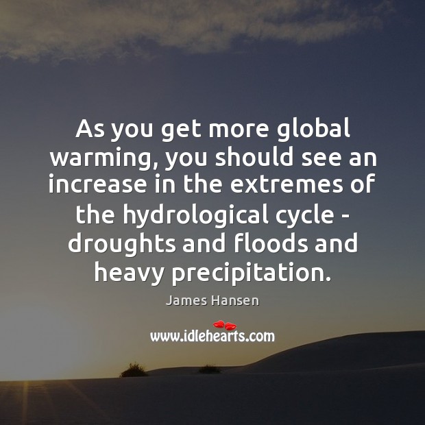 As you get more global warming, you should see an increase in James Hansen Picture Quote
