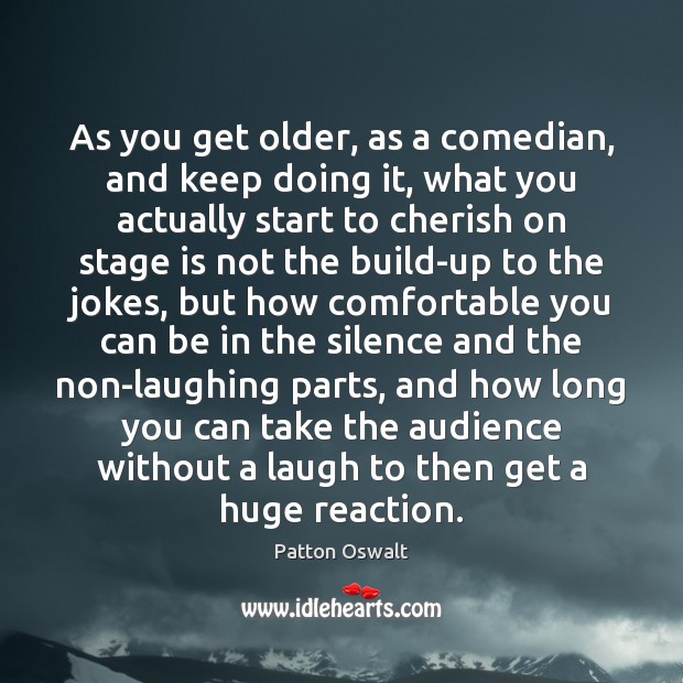 As you get older, as a comedian, and keep doing it, what Image