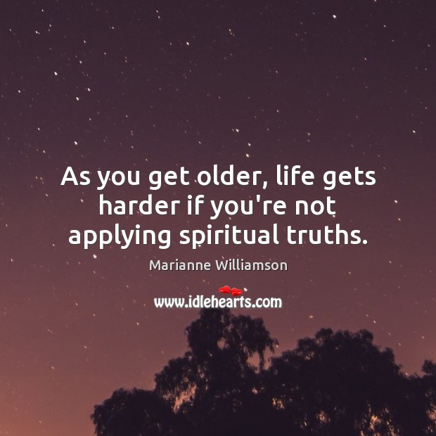 As you get older, life gets harder if you’re not applying spiritual truths. Image