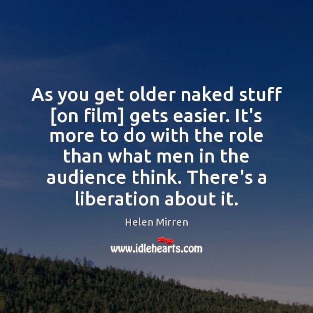 As you get older naked stuff [on film] gets easier. It’s more Helen Mirren Picture Quote