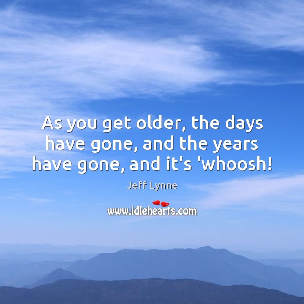 As you get older, the days have gone, and the years have gone, and it’s ‘whoosh! Image