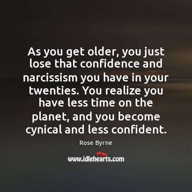 As you get older, you just lose that confidence and narcissism you Confidence Quotes Image