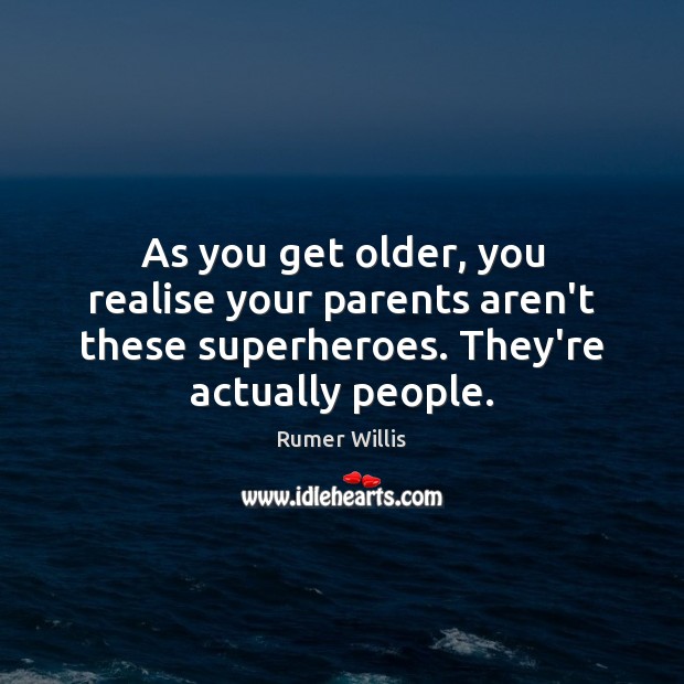 As you get older, you realise your parents aren’t these superheroes. They’re Rumer Willis Picture Quote