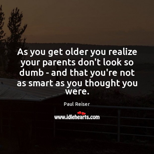 As you get older you realize your parents don’t look so dumb Paul Reiser Picture Quote