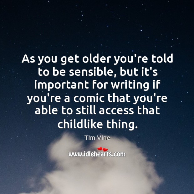 As you get older you’re told to be sensible, but it’s important Tim Vine Picture Quote