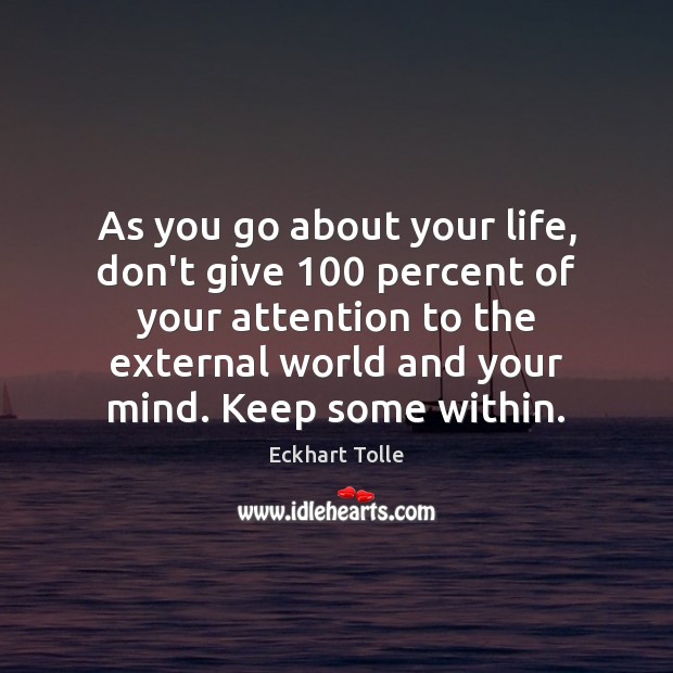 As you go about your life, don’t give 100 percent of your attention Image