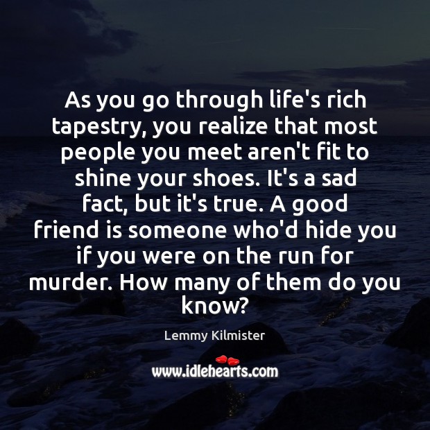 As you go through life’s rich tapestry, you realize that most people Friendship Quotes Image