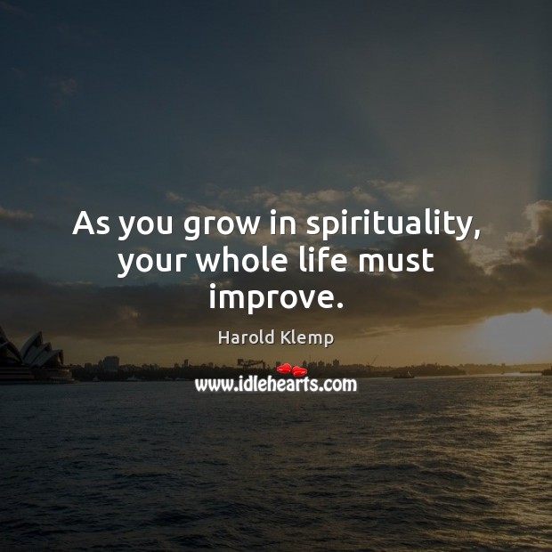 As you grow in spirituality, your whole life must improve. Image