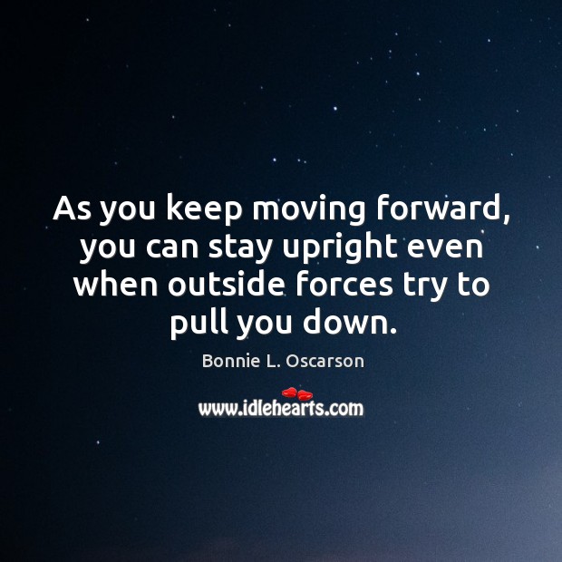 As you keep moving forward, you can stay upright even when outside 