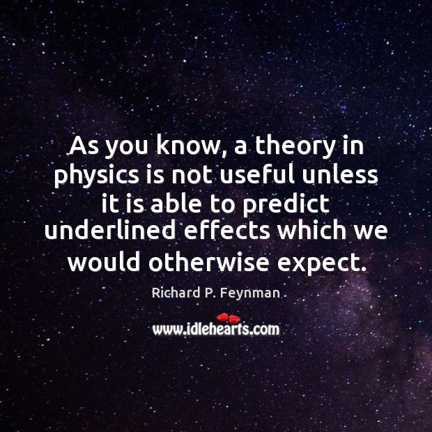 As you know, a theory in physics is not useful unless it Richard P. Feynman Picture Quote