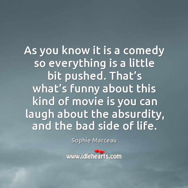 As you know it is a comedy so everything is a little bit pushed. Sophie Marceau Picture Quote