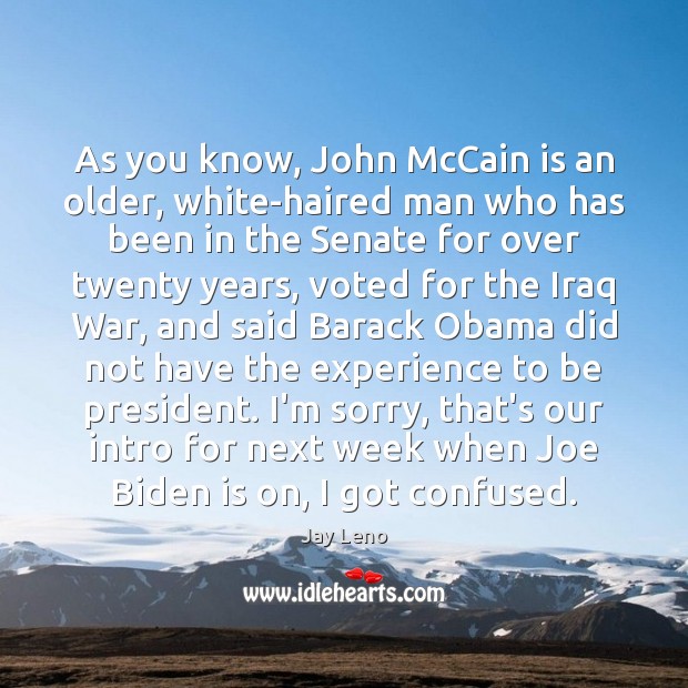 As you know, John McCain is an older, white-haired man who has Jay Leno Picture Quote