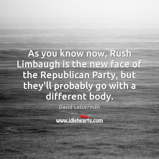As you know now, Rush Limbaugh is the new face of the David Letterman Picture Quote