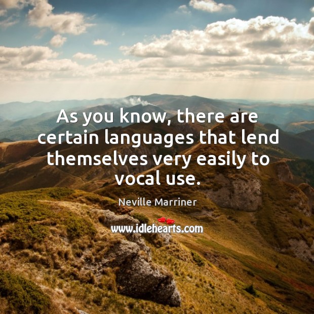 As you know, there are certain languages that lend themselves very easily to vocal use. Neville Marriner Picture Quote