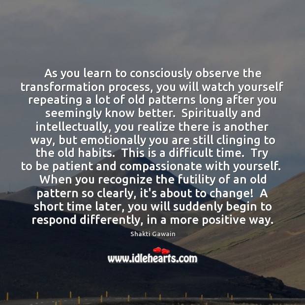 As you learn to consciously observe the transformation process, you will watch Patient Quotes Image