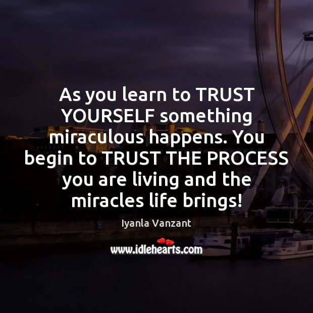 As you learn to TRUST YOURSELF something miraculous happens. You begin to Iyanla Vanzant Picture Quote