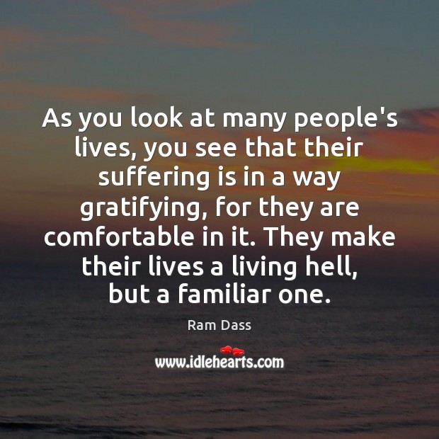 As you look at many people’s lives, you see that their suffering Ram Dass Picture Quote