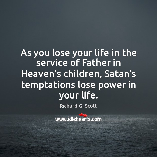 As you lose your life in the service of Father in Heaven’s Richard G. Scott Picture Quote