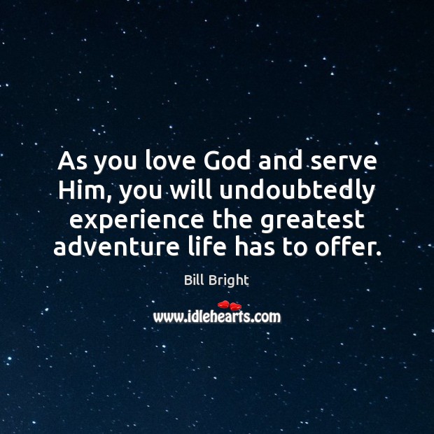As you love God and serve Him, you will undoubtedly experience the Bill Bright Picture Quote