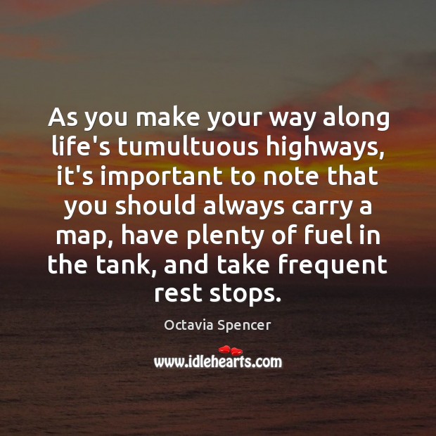 As you make your way along life’s tumultuous highways, it’s important to Octavia Spencer Picture Quote