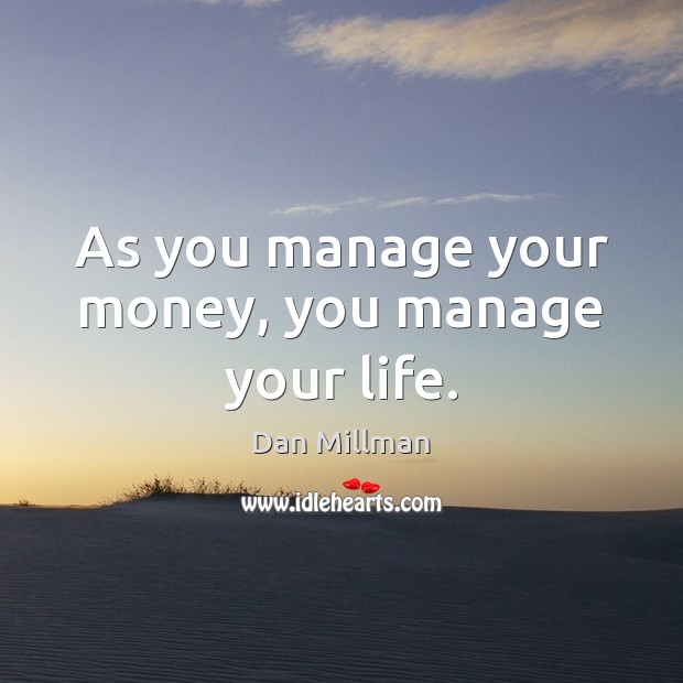 As you manage your money, you manage your life. Image