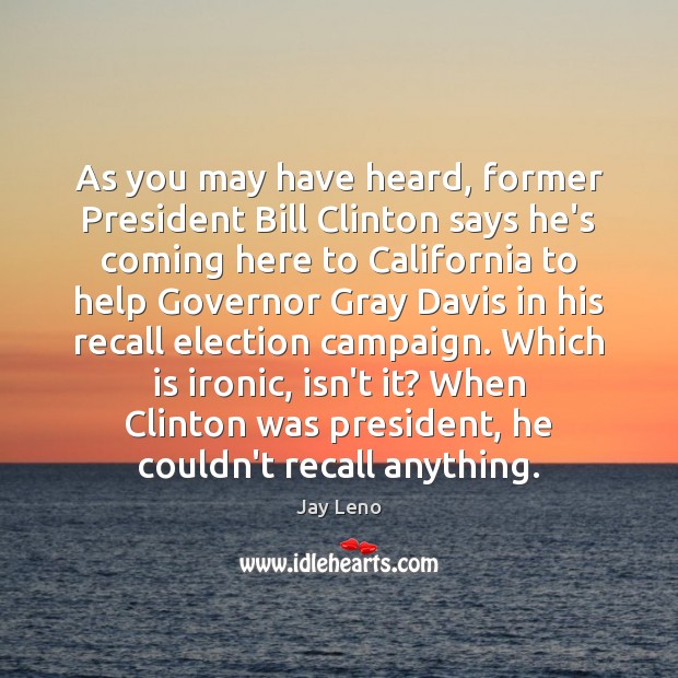 As you may have heard, former President Bill Clinton says he’s coming Jay Leno Picture Quote