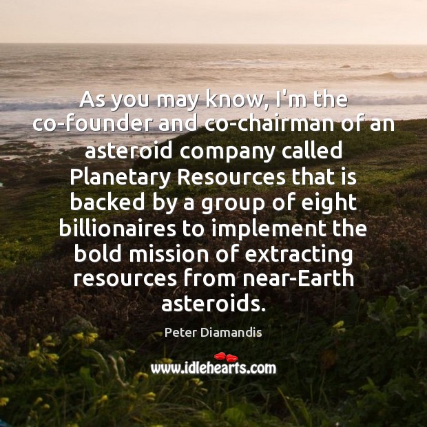 As you may know, I’m the co-founder and co-chairman of an asteroid Peter Diamandis Picture Quote