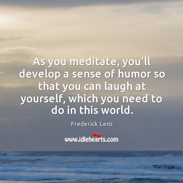 As you meditate, you’ll develop a sense of humor so that you Image