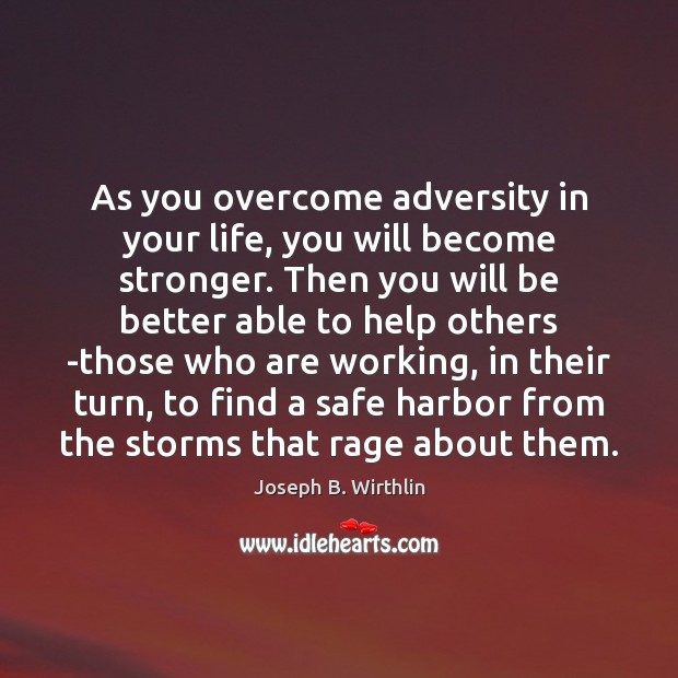 As you overcome adversity in your life, you will become stronger. Then Joseph B. Wirthlin Picture Quote