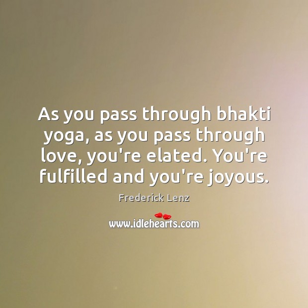 As you pass through bhakti yoga, as you pass through love, you’re 