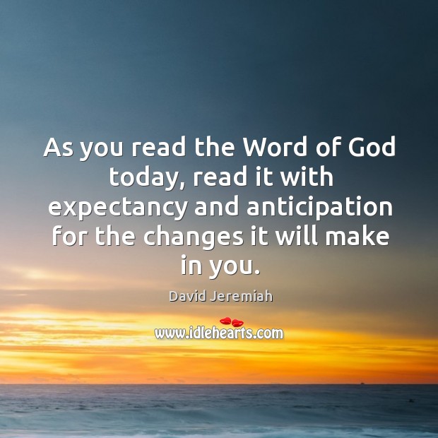 As you read the Word of God today, read it with expectancy David Jeremiah Picture Quote