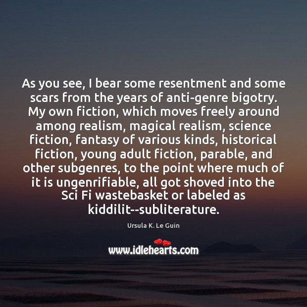 As you see, I bear some resentment and some scars from the Ursula K. Le Guin Picture Quote