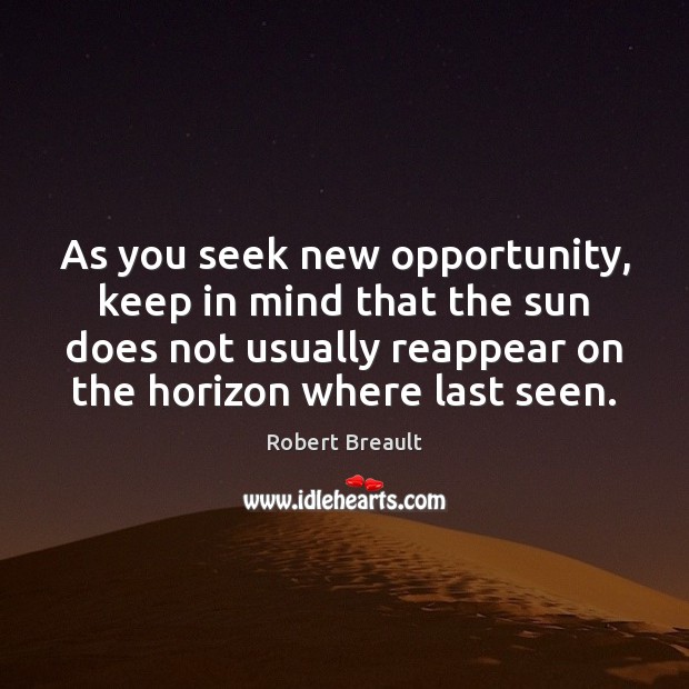 As you seek new opportunity, keep in mind that the sun does Opportunity Quotes Image