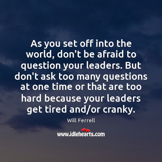 As you set off into the world, don’t be afraid to question Don’t Be Afraid Quotes Image