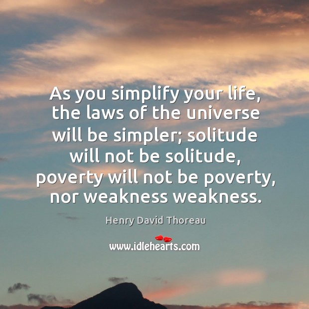 As you simplify your life, the laws of the universe will be simpler Image