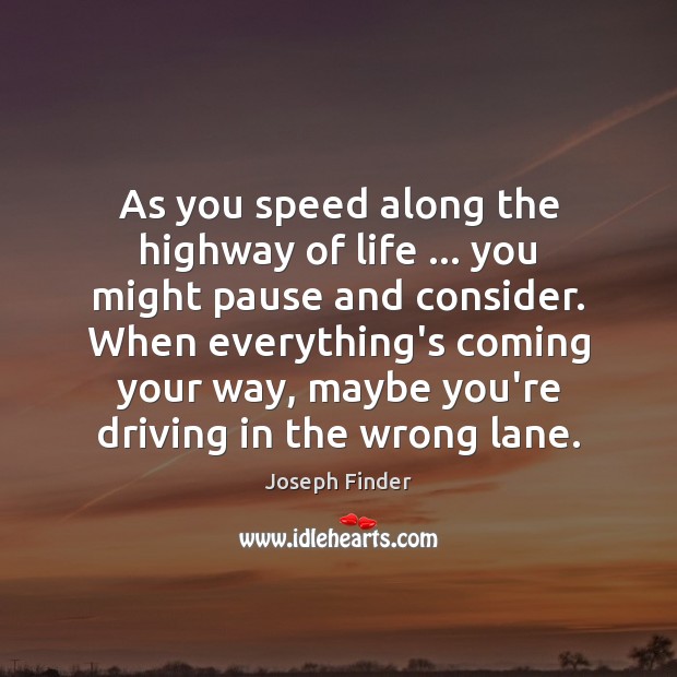 As you speed along the highway of life … you might pause and Joseph Finder Picture Quote