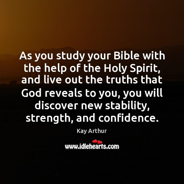As you study your Bible with the help of the Holy Spirit, Kay Arthur Picture Quote