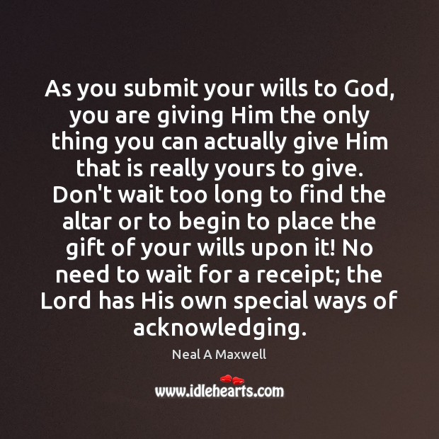 As you submit your wills to God, you are giving Him the Image