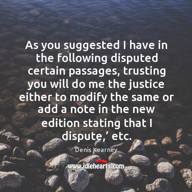 As you suggested I have in the following disputed certain passages Denis Kearney Picture Quote