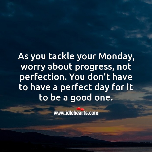 As you tackle your Monday, worry about progress, not perfection. Monday Quotes Image