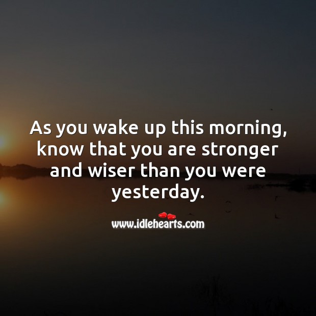 As you wake up this morning, know that you are stronger and wiser than yesterday. Good Morning Quotes Image